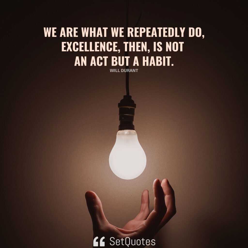 We-are-what-we-repeatedly-do-excellence-then-is-not-an-act-but-a-habit.-Will-Durant-SetQuotes-1024x1024